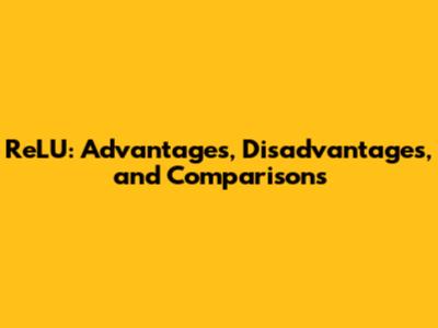 ReLU: Advantages, Disadvantages, and Comparisons
