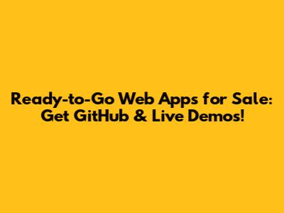 Ready-to-Go Web Apps for Sale: Get GitHub & Live Demos!