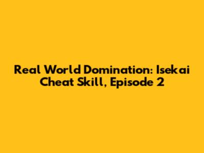 Real World Domination: Isekai Cheat Skill, Episode 2