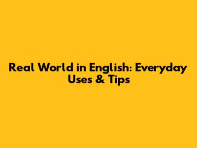 Real World in English: Everyday Uses & Tips