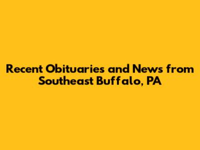 Recent Obituaries and News from Southeast Buffalo, PA