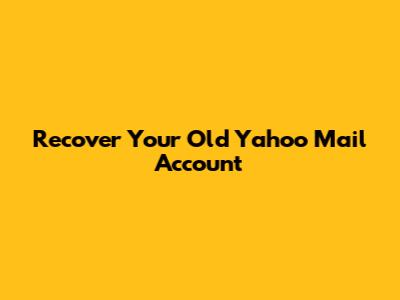 Recover Your Old Yahoo Mail Account