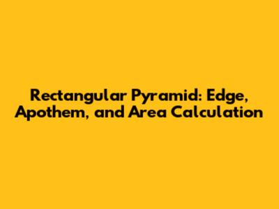 Rectangular Pyramid: Edge, Apothem, and Area Calculation