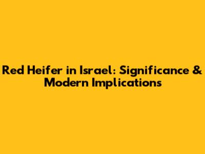 Red Heifer in Israel: Significance & Modern Implications