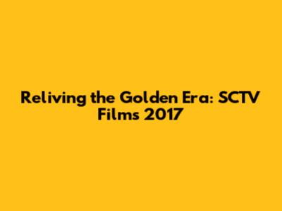 Reliving the Golden Era: SCTV Films 2017