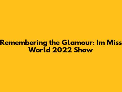 Remembering the Glamour: I'm Miss World 2022 Show