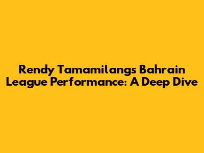 Rendy Tamamilang's Bahrain League Performance: A Deep Dive