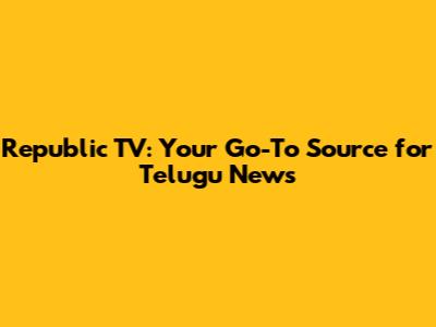 Republic TV: Your Go-To Source for Telugu News