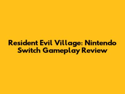 Resident Evil Village: Nintendo Switch Gameplay Review