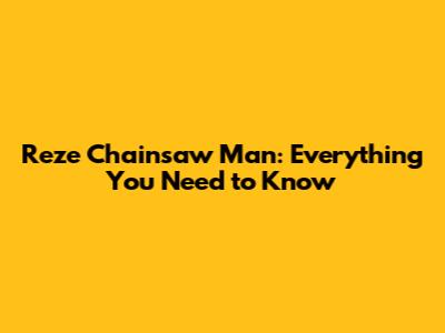 Reze Chainsaw Man: Everything You Need to Know