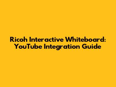 Ricoh Interactive Whiteboard: YouTube Integration Guide