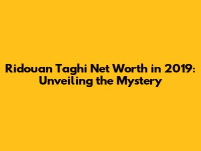 Ridouan Taghi Net Worth in 2019: Unveiling the Mystery