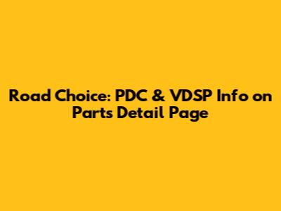 Road Choice: PDC & VDSP Info on Parts Detail Page