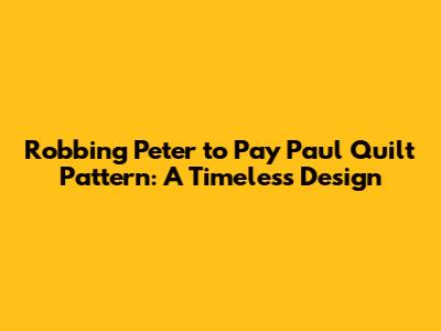 Robbing Peter to Pay Paul Quilt Pattern: A Timeless Design