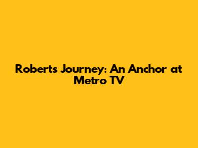 Robert's Journey: An Anchor at Metro TV