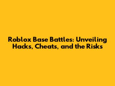 Roblox Base Battles: Unveiling Hacks, Cheats, and the Risks