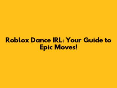Roblox Dance IRL: Your Guide to Epic Moves!