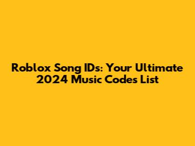 Roblox Song IDs: Your Ultimate 2024 Music Codes List