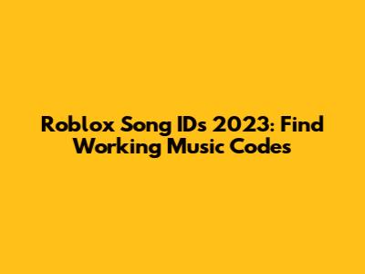 Roblox Song IDs 2023: Find Working Music Codes
