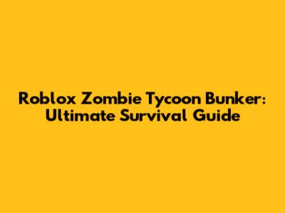 Roblox Zombie Tycoon Bunker: Ultimate Survival Guide