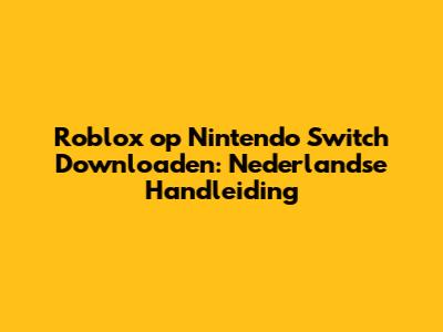 Roblox op Nintendo Switch Downloaden: Nederlandse Handleiding