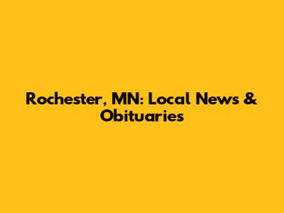 Rochester, MN: Local News & Obituaries