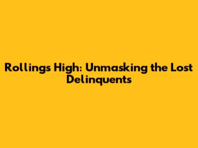 Rollings High: Unmasking the Lost Delinquents