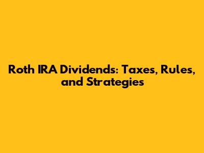 Roth IRA Dividends: Taxes, Rules, and Strategies