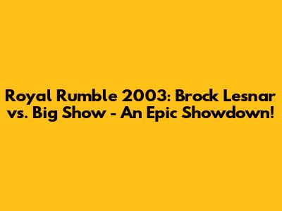 Royal Rumble 2003: Brock Lesnar vs. Big Show - An Epic Showdown!