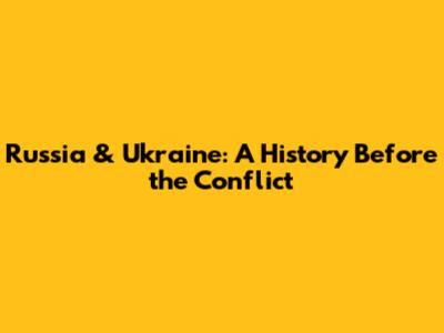 Russia & Ukraine: A History Before the Conflict