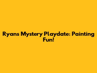 Ryan's Mystery Playdate: Painting Fun!