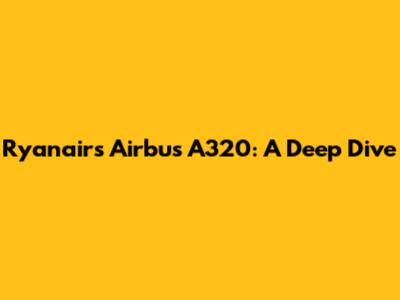 Ryanair's Airbus A320: A Deep Dive