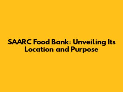 SAARC Food Bank: Unveiling Its Location and Purpose