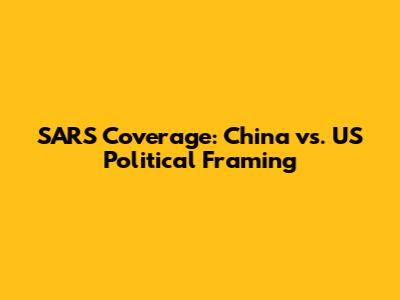 SARS Coverage: China vs. US Political Framing