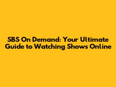 SBS On Demand: Your Ultimate Guide to Watching Shows Online
