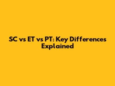 SC vs ET vs PT: Key Differences Explained