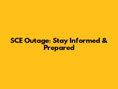 SCE Outage: Stay Informed & Prepared