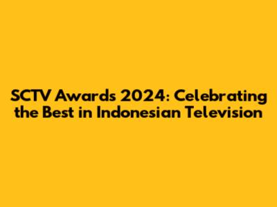 SCTV Awards 2024: Celebrating the Best in Indonesian Television