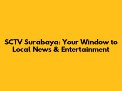 SCTV Surabaya: Your Window to Local News & Entertainment