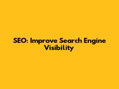 SEO: Improve Search Engine Visibility