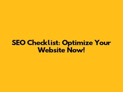 SEO Checklist: Optimize Your Website Now!