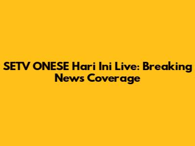 SETV ONESE Hari Ini Live: Breaking News Coverage
