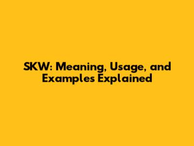 SKW: Meaning, Usage, and Examples Explained
