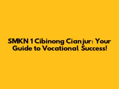 SMKN 1 Cibinong Cianjur: Your Guide to Vocational Success!