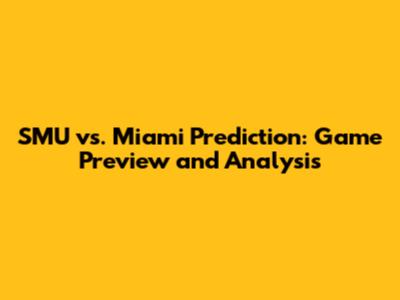 SMU vs. Miami Prediction: Game Preview and Analysis