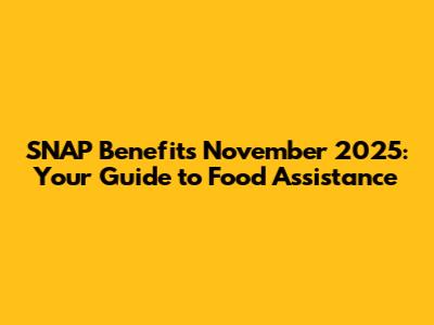 SNAP Benefits November 2025: Your Guide to Food Assistance