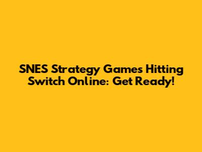 SNES Strategy Games Hitting Switch Online: Get Ready!