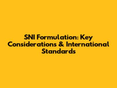SNI Formulation: Key Considerations & International Standards