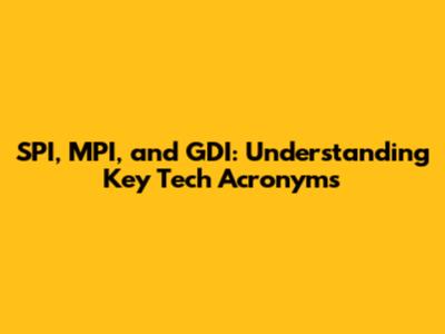 SPI, MPI, and GDI: Understanding Key Tech Acronyms