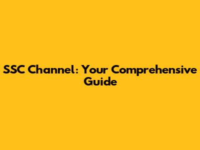 SSC Channel: Your Comprehensive Guide